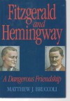 Fitzgerald And Hemingway: A Dangerous Friendship - Matthew J. Bruccoli