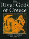 The River Gods of Greece: Myths and Mountain Waters in the Hellenic World - Harry Brewster