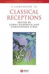 A Companion To Classical Receptions (Blackwell Companions To The Ancient World) - Lorna Hardwick