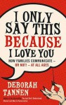 I Only Say This Because I Love You - Deborah Tannen