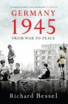 Germany 1945: From War to Peace - Richard Bessel