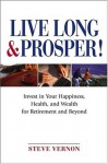 Live Long and Prosper: Invest in Your Happiness, Health and Wealth for Retirement and Beyond - Steve Vernon