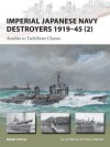 Imperial Japanese Navy Destroyers 1919-45 (2): Asashio to Tachibana Classes - Mark Stille