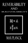 Reversibility and Irreversibility (Eight Lectures On Theoretical Physics) - Max Planck, A. P. Willis