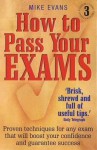 How to Pass Your Exams, 3rd Edition: Proven Techniques for Any Exam That Will Boost Your Confidence and Guarantee Success - Mike Evans