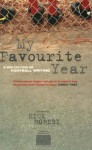 My Favorite Year: A Collection of Football Writing - Roddy Doyle, Nick Hornby, Ed Horton, Matt Nation, Graham Brack, Olly Wicken, Harry Pearson, Harry Ritchie, Don Watson, Chris Pierson, Huw Richards, D.J. Taylor