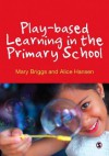 Play-Based Learning in the Primary School - Mary Briggs, Alice Earnshaw