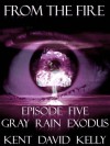 Gray Rain Exodus (From the Fire, #5) - Kent David Kelly