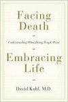 Facing Death, Embracing Life: Understanding What Dying People Want - David Kuhl