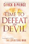 Time to Defeat the Devil: Strategies to Win the Spiritual War - Chuck D. Pierce