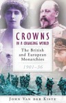 Crowns In A Changing World: The British And European Monarchies, 1901 36 - John Van der Kiste