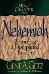 Men of Character: Nehemiah: Becoming a Disciplined Leader - Gene A. Getz