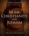 Islam, Christianity, and Judaism: An Honest Comparison - Brian Wilson