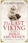 The Last Viking: The Life of Roald Amundsen - Stephen R. Bown