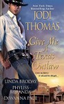 Give Me a Texas Outlaw - Jodi Thomas, Linda Broday, Phyliss Miranda, Dewanna Pace