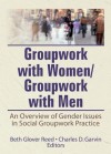 Groupwork with Women/Groupwork with Men: An Overview of Gender Issues in Social Groupwork Practice - Beth Reed, Charles Garvin