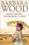 Rote Sonne, schwarzes Land - Barbara Wood, Manfred Ohl, Hans Sartorius