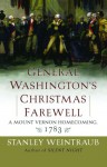 General Washington's Christmas Farewell: A Mount Vernon Homecoming, 1783 - Stanley Weintraub