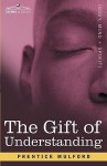 The Gift of Understanding: A Second Series of Essays by Prentice Mulford - Prentice Mulford