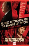 Alfred Hitchcock and the Making of Psycho - Stephen Rebello