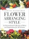 Flower Arranging Style: An International Collection Of Ideas And Inspirations For All Seasons - Judith Blacklock