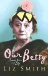 Our Betty: Scenes from My Life - Liz Smith