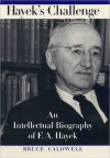 Hayek's Challenge: An Intellectual Biography of F.A. Hayek - Bruce Caldwell