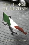 The Force Of Destiny: A History Of Italy Since 1796 - Christopher Duggan