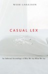 Casual Lex: An Informal Assemblage of Why We Say What We Say - Webb Garrison