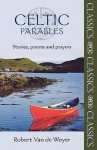 Celtic Parables: Stories, Poems and Prayers - Robert Van De Weyer