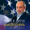 Ameritopia: The Unmaking of America (Audio) - Mark R. Levin, Adam Grupper