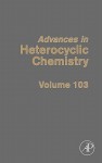 Advances in Heterocyclic Chemistry, Volume 103 - Alan R. Katritzky