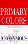 Primary Colors: A Novel of Politics - Anonymous, Joe Klein