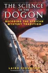 The Science of the Dogon: Decoding the African Mystery Tradition - Laird Scranton, John Anthony West