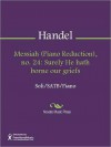 Messiah (Piano Reduction), no. 24: Surely He hath borne our griefs - Georg Friedrich Händel