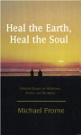 Heal The Earth Heal The Soul: Collected Essays on Wilderness, Politics and the Environment - Michael Frome, Scott Davis