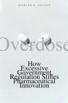 Overdose: How Excessive Government Regulation Stifles Pharmaceutical Innovation - Richard A. Epstein