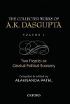 The Collected Works of A.K. Dasgupta, Volume I: Two Treatises on Classical Political Economy - Alaknanda Patel