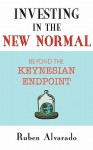 Investing in the New Normal: Beyond the Keynesian Endpoint - Ruben Alvarado