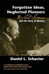 Forgotten Ideas, Neglected Pioneers: Richard Semon and the Story of Memory - Daniel L. Schacter