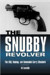 The Snubby Revolver: The ECQ, Backup, and Concealed Carry Standard - Ed Lovette, Bert Du Vernay