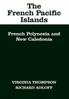 The French Pacific Islands: French Polynesia and New Caledonia - Virginia McLean Thompson, Richard Adloff