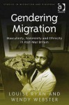 Gendering Migration: Masculinity, Femininity and Ethnicity in Post-War Britain - Louise Ryan, Wendy Webster