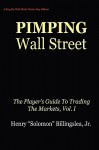 Pimping Wall Street the Player's Guide to Trading the Markets, Vol. I - Henry Billings