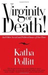 Virginity or Death!: And Other Social and Political Issues of Our Time - Katha Pollitt