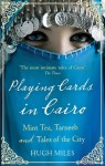 Playing Cards In Cairo: Mint Tea, Tarneeb And Tales Of The City - Hugh Miles