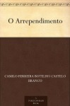 O Arrependimento - Camilo Castelo Branco