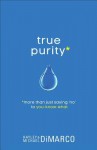 True Purity: More Than Just Saying "No" to You-Know-What - Hayley DiMarco, Michael DiMarco