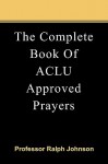 The Complete Book of ACLU Approved Prayers - Ralph Johnson