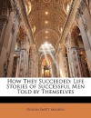 How They Succeeded: Life Stories of Successful Men Told by Themselves - Orison Swett Marden